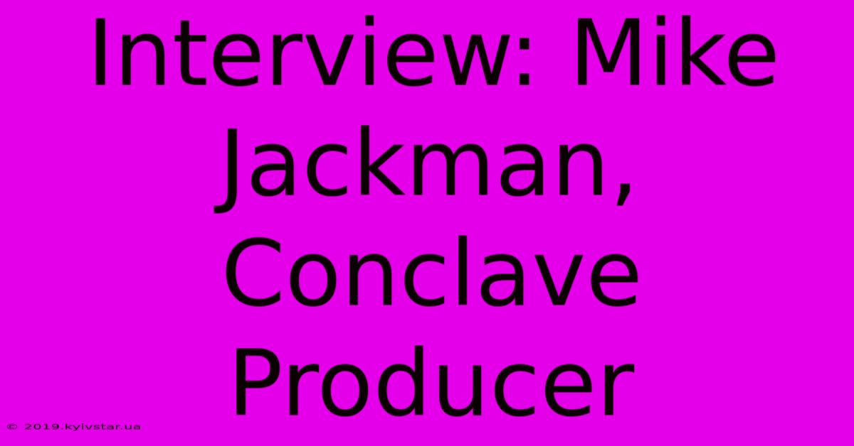 Interview: Mike Jackman, Conclave Producer