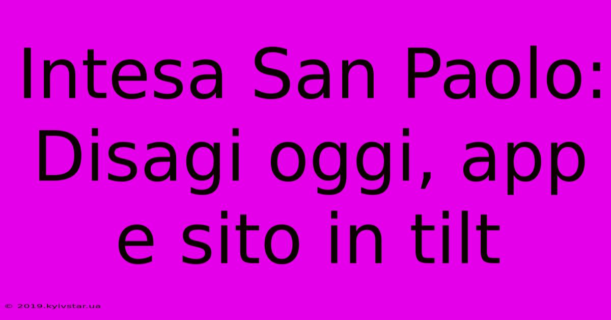 Intesa San Paolo: Disagi Oggi, App E Sito In Tilt