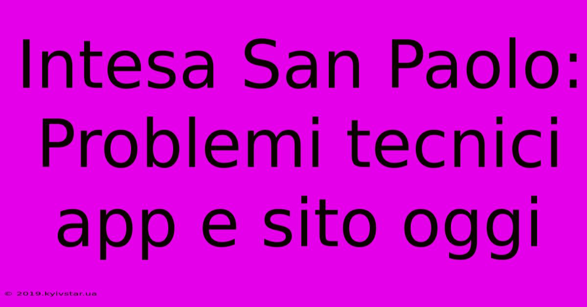 Intesa San Paolo: Problemi Tecnici App E Sito Oggi