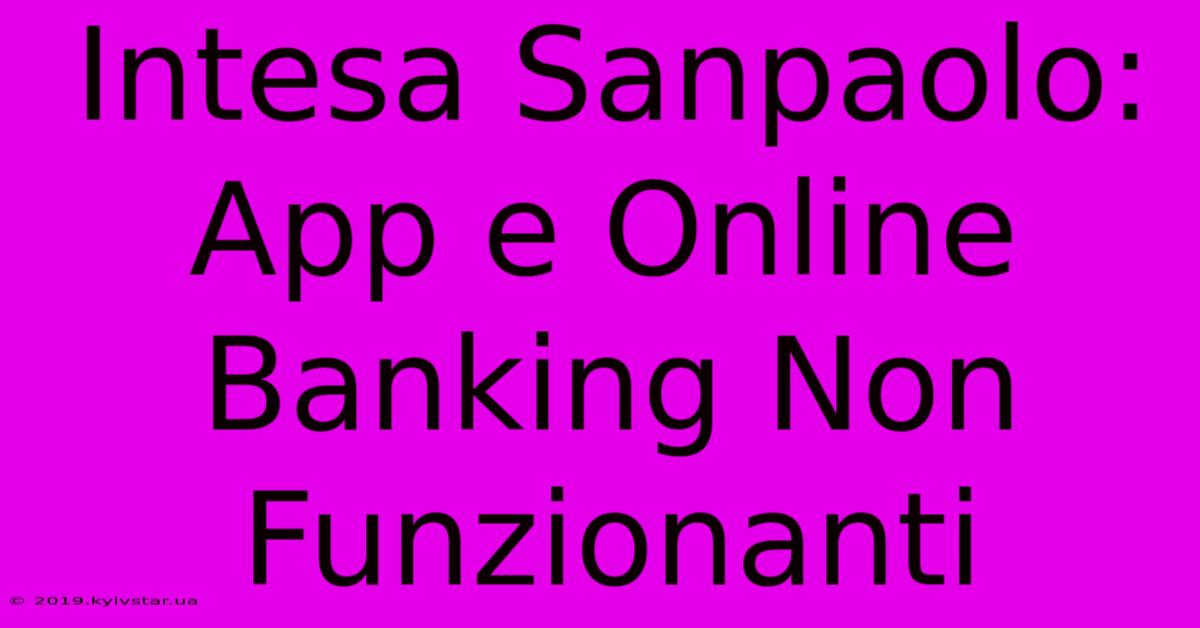 Intesa Sanpaolo: App E Online Banking Non Funzionanti 