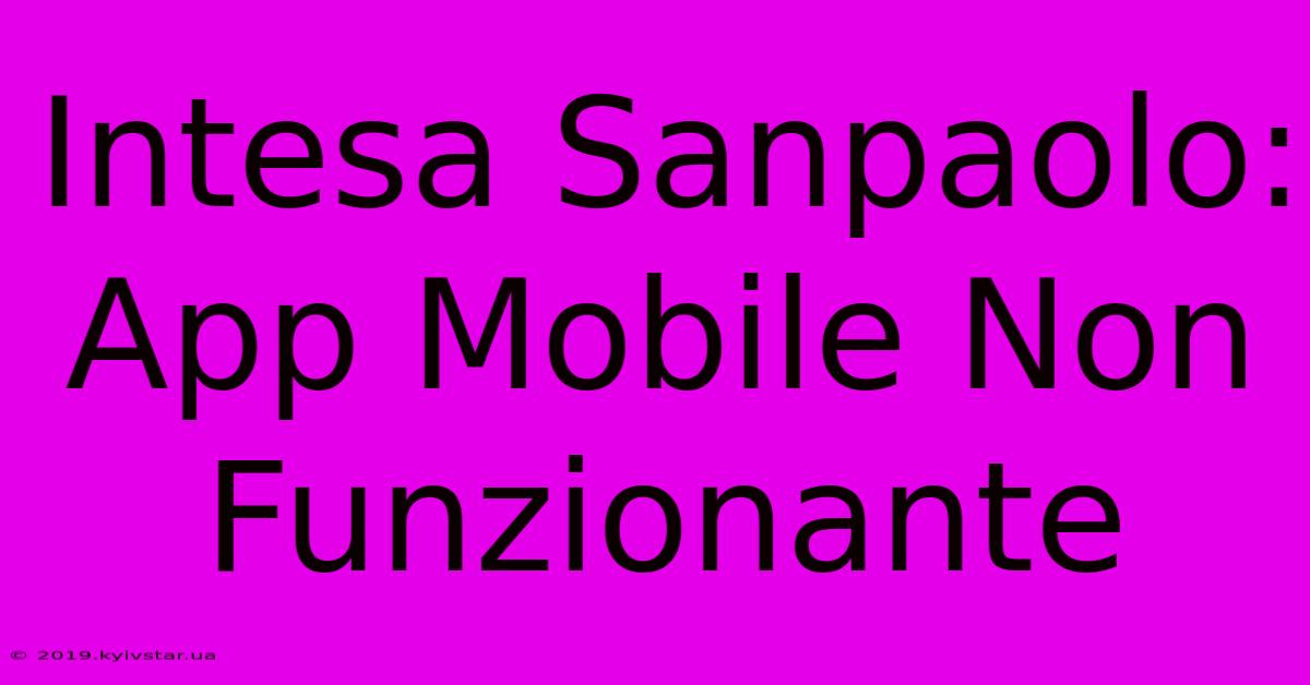 Intesa Sanpaolo: App Mobile Non Funzionante 