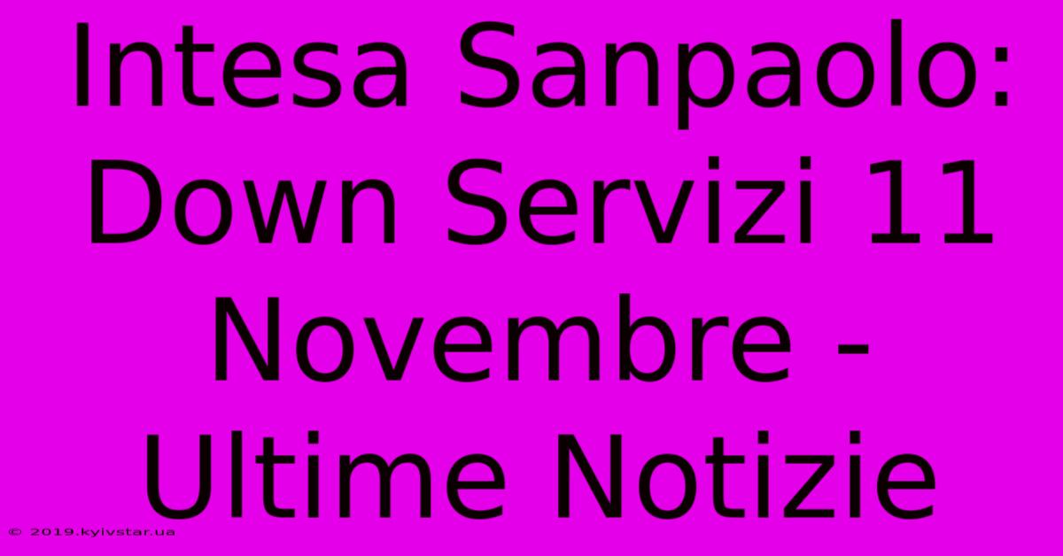 Intesa Sanpaolo: Down Servizi 11 Novembre - Ultime Notizie 