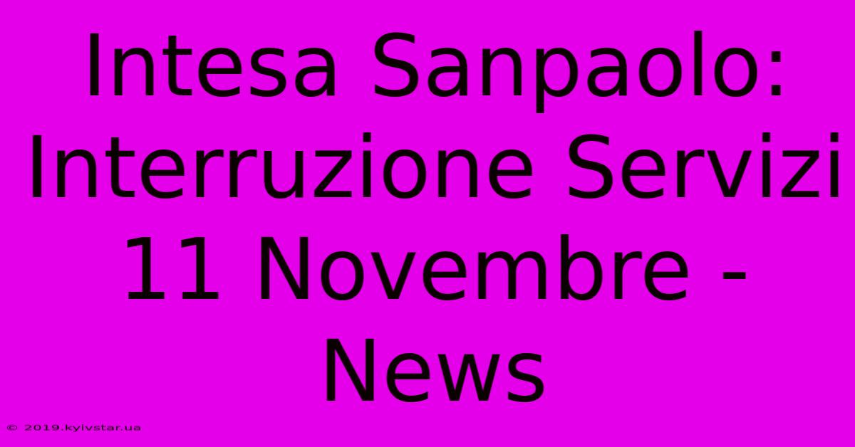 Intesa Sanpaolo: Interruzione Servizi 11 Novembre - News