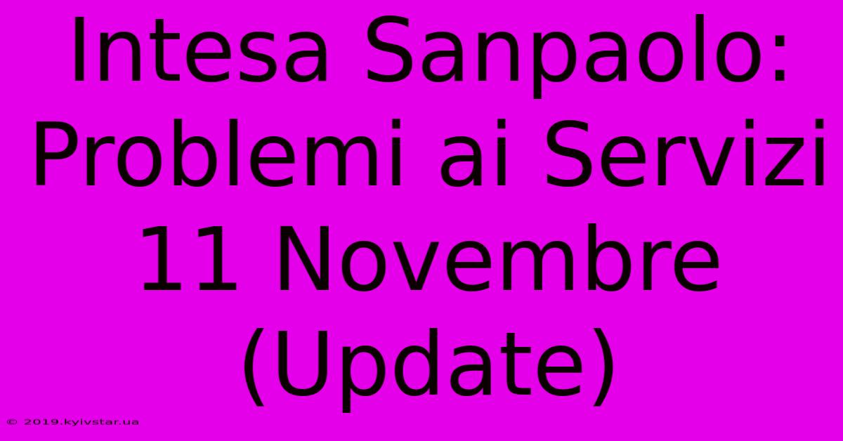 Intesa Sanpaolo: Problemi Ai Servizi 11 Novembre (Update)