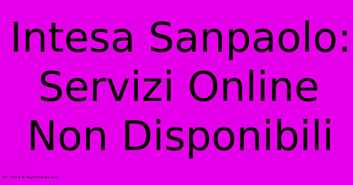 Intesa Sanpaolo: Servizi Online Non Disponibili