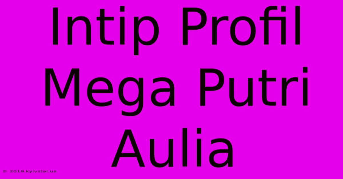 Intip Profil Mega Putri Aulia