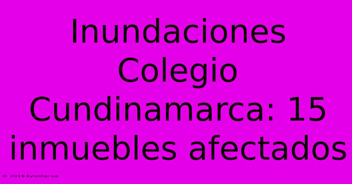 Inundaciones Colegio Cundinamarca: 15 Inmuebles Afectados