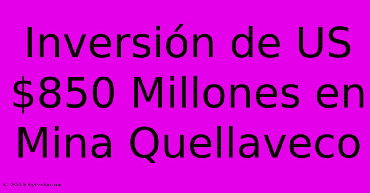 Inversión De US$850 Millones En Mina Quellaveco