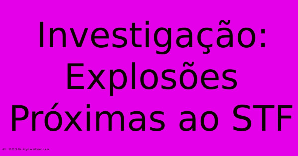 Investigação: Explosões Próximas Ao STF