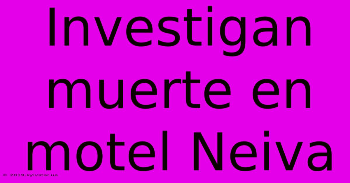 Investigan Muerte En Motel Neiva