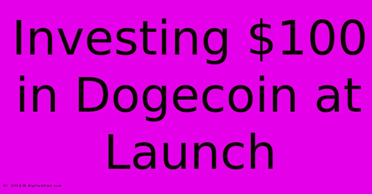 Investing $100 In Dogecoin At Launch