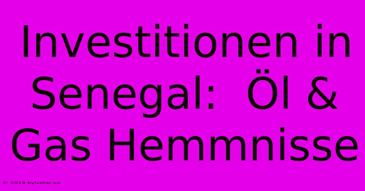 Investitionen In Senegal:  Öl & Gas Hemmnisse