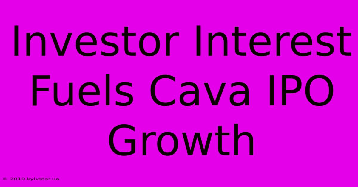 Investor Interest Fuels Cava IPO Growth