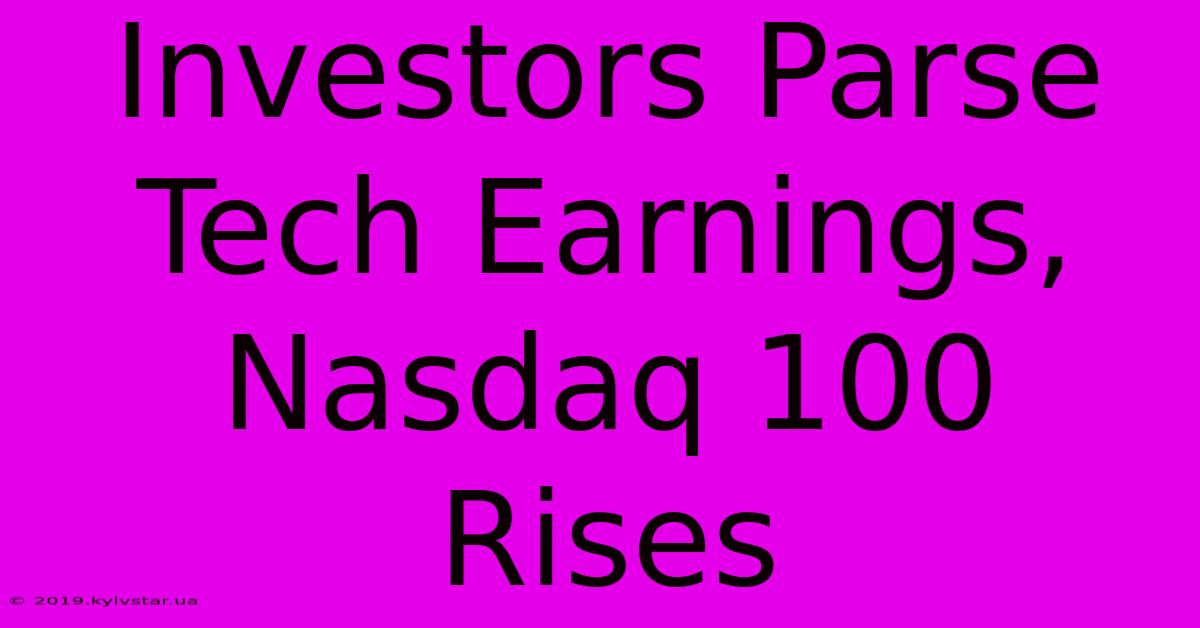 Investors Parse Tech Earnings, Nasdaq 100 Rises