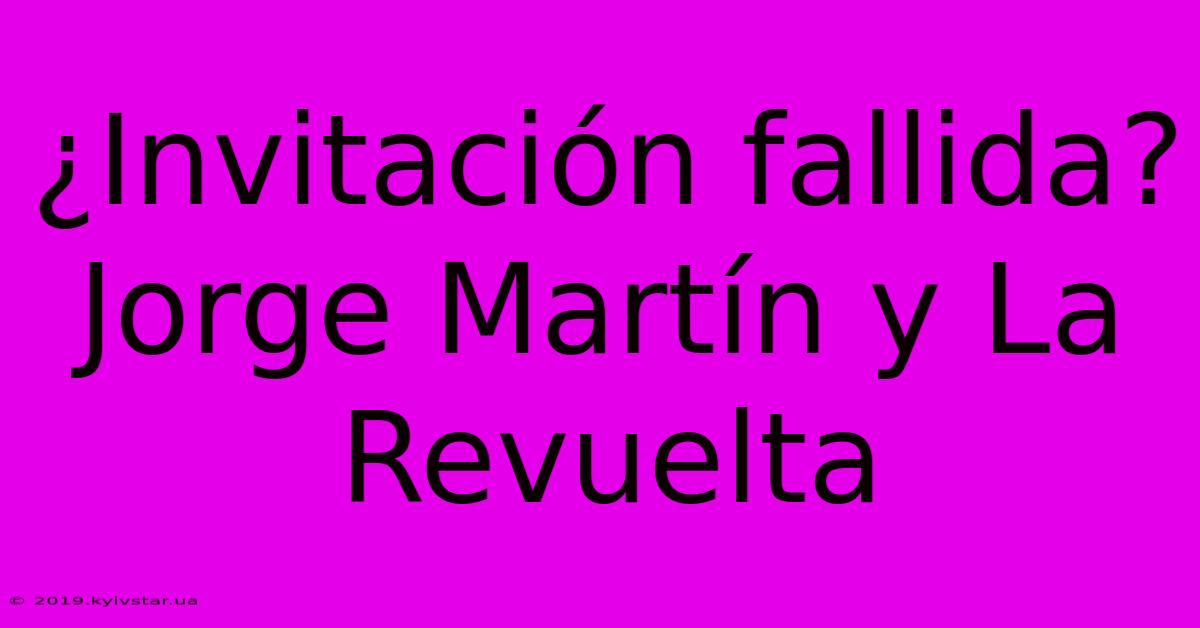 ¿Invitación Fallida? Jorge Martín Y La Revuelta