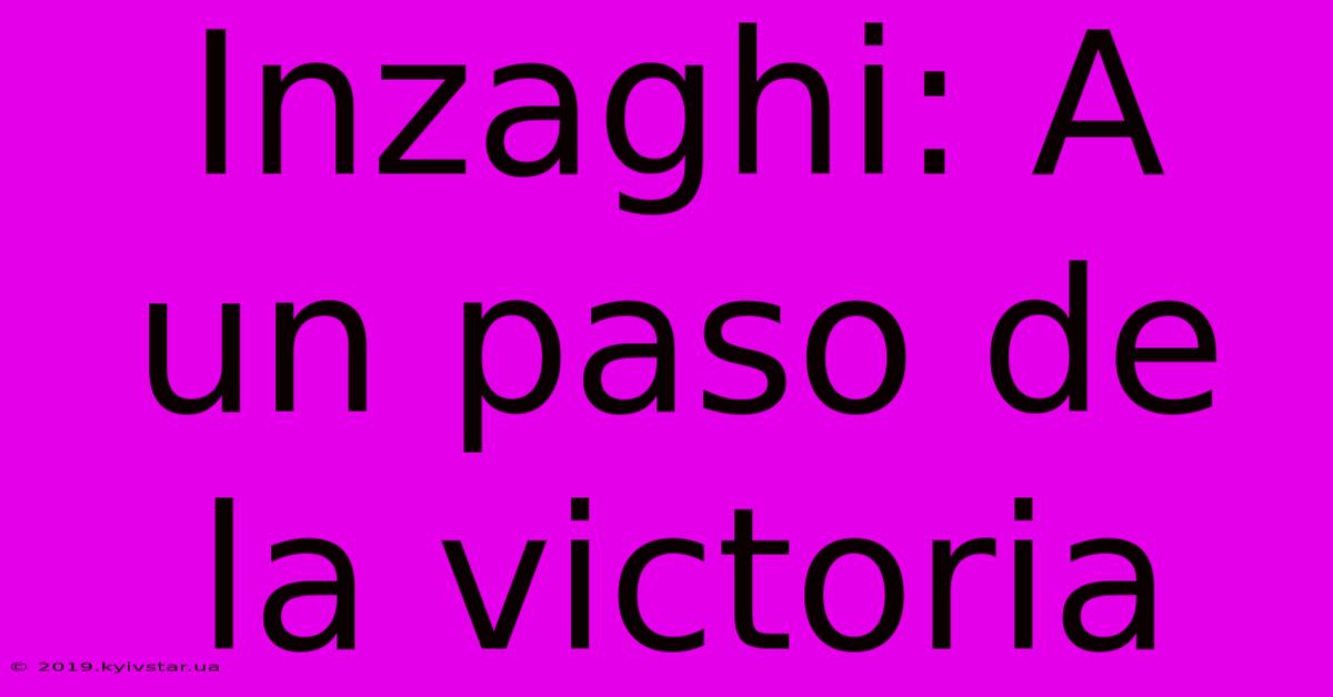 Inzaghi: A Un Paso De La Victoria