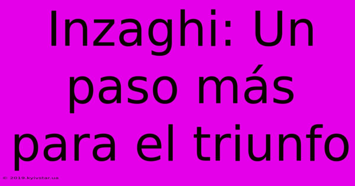 Inzaghi: Un Paso Más Para El Triunfo