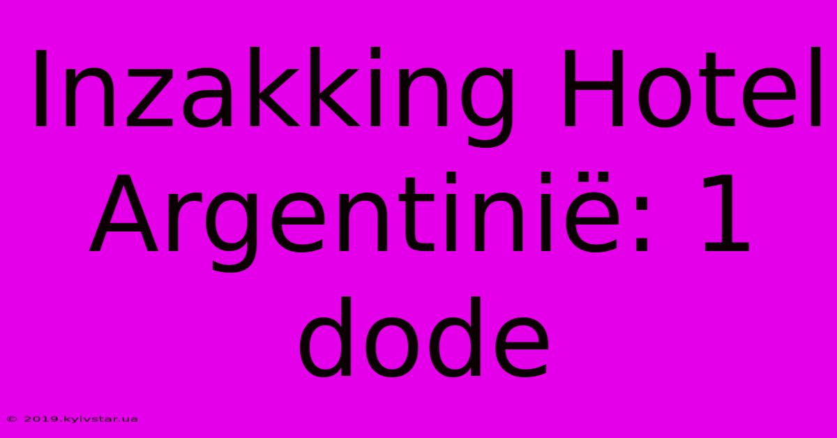 Inzakking Hotel Argentinië: 1 Dode