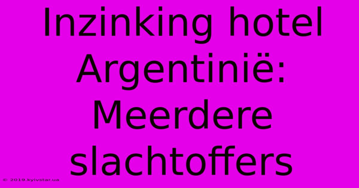 Inzinking Hotel Argentinië: Meerdere Slachtoffers