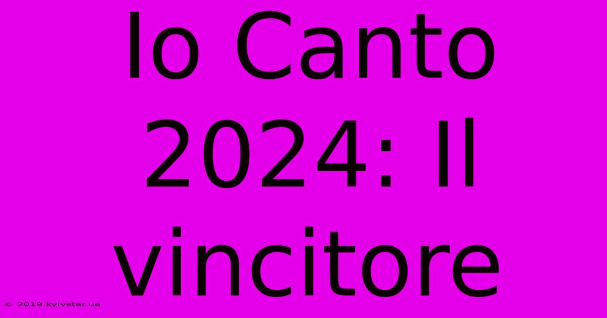 Io Canto 2024: Il Vincitore