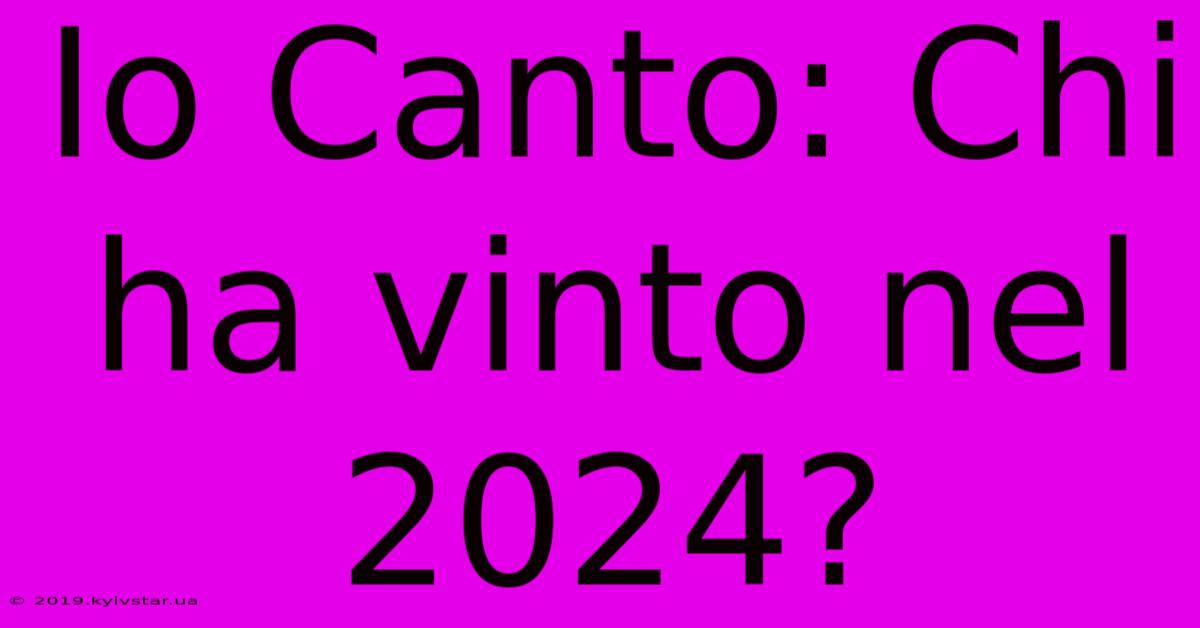 Io Canto: Chi Ha Vinto Nel 2024?