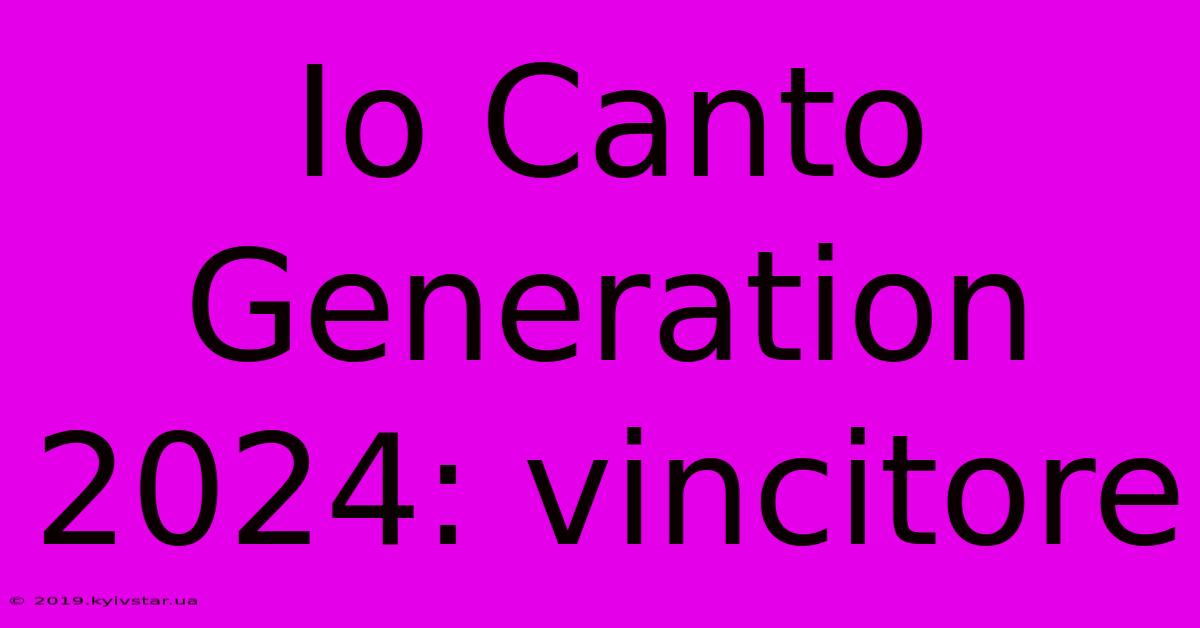 Io Canto Generation 2024: Vincitore