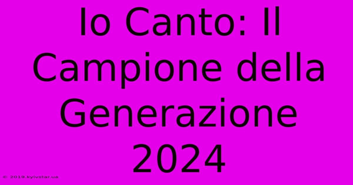 Io Canto: Il Campione Della Generazione 2024