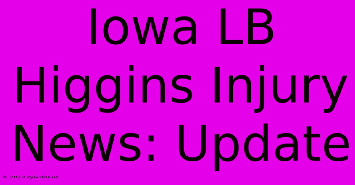 Iowa LB Higgins Injury News: Update 