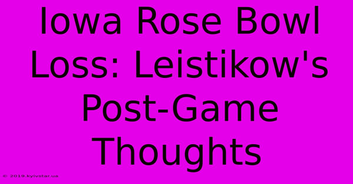 Iowa Rose Bowl Loss: Leistikow's Post-Game Thoughts