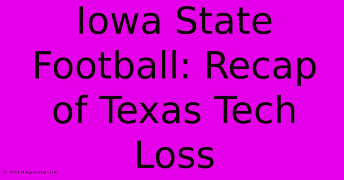 Iowa State Football: Recap Of Texas Tech Loss