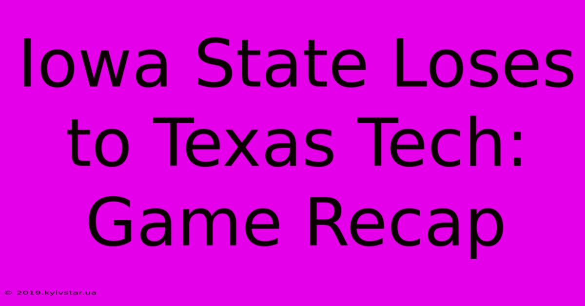 Iowa State Loses To Texas Tech: Game Recap