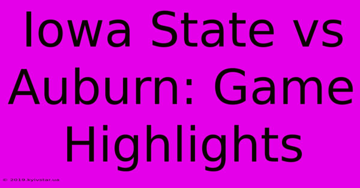 Iowa State Vs Auburn: Game Highlights