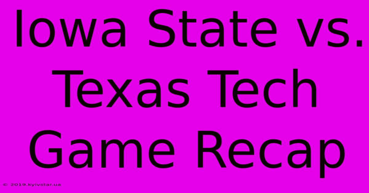 Iowa State Vs. Texas Tech Game Recap