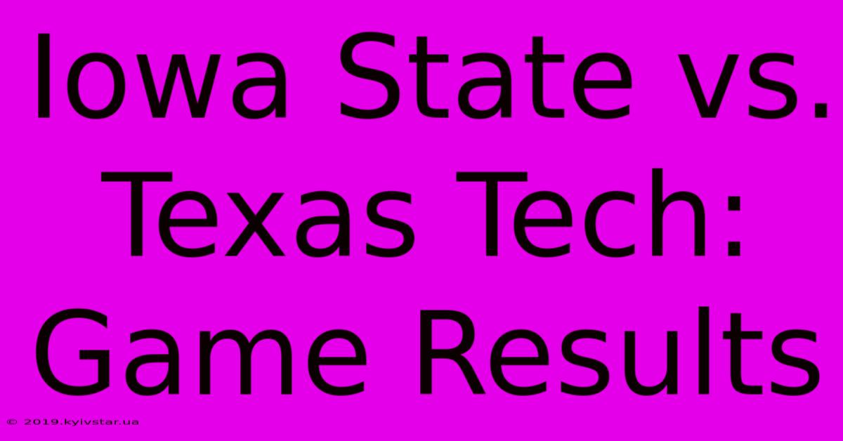 Iowa State Vs. Texas Tech: Game Results 