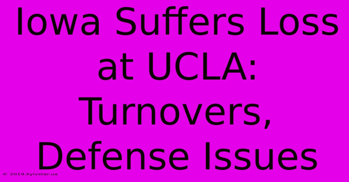 Iowa Suffers Loss At UCLA: Turnovers, Defense Issues 