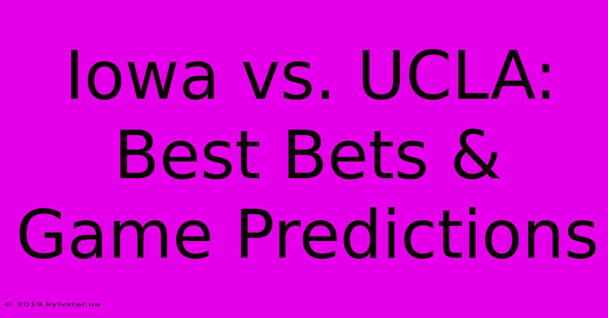 Iowa Vs. UCLA: Best Bets & Game Predictions