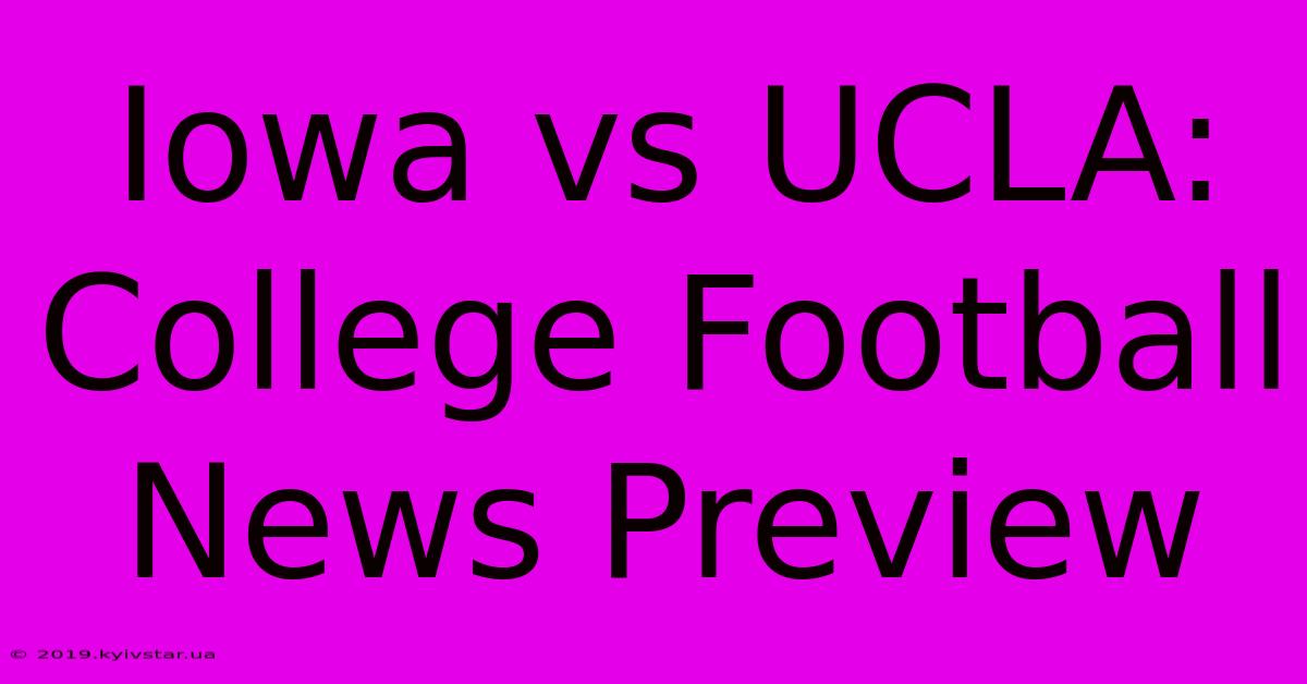 Iowa Vs UCLA: College Football News Preview