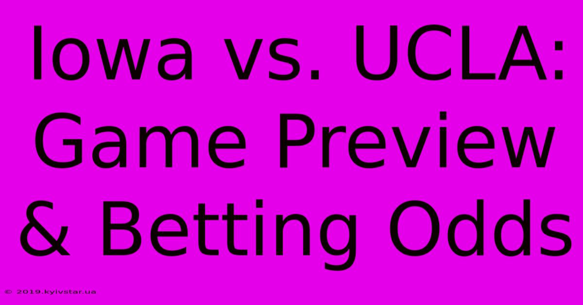 Iowa Vs. UCLA: Game Preview & Betting Odds