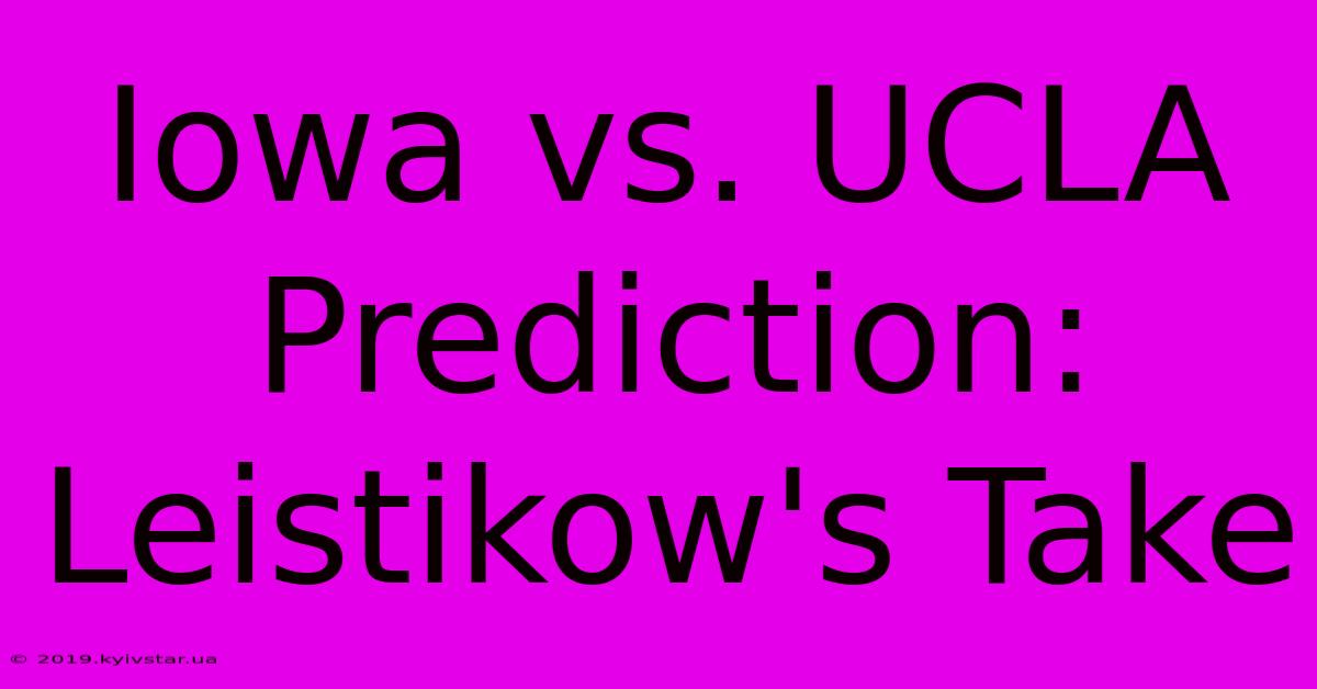 Iowa Vs. UCLA Prediction: Leistikow's Take