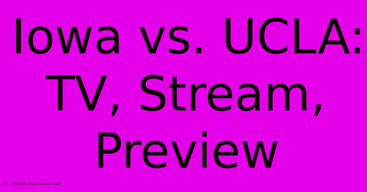 Iowa Vs. UCLA: TV, Stream, Preview