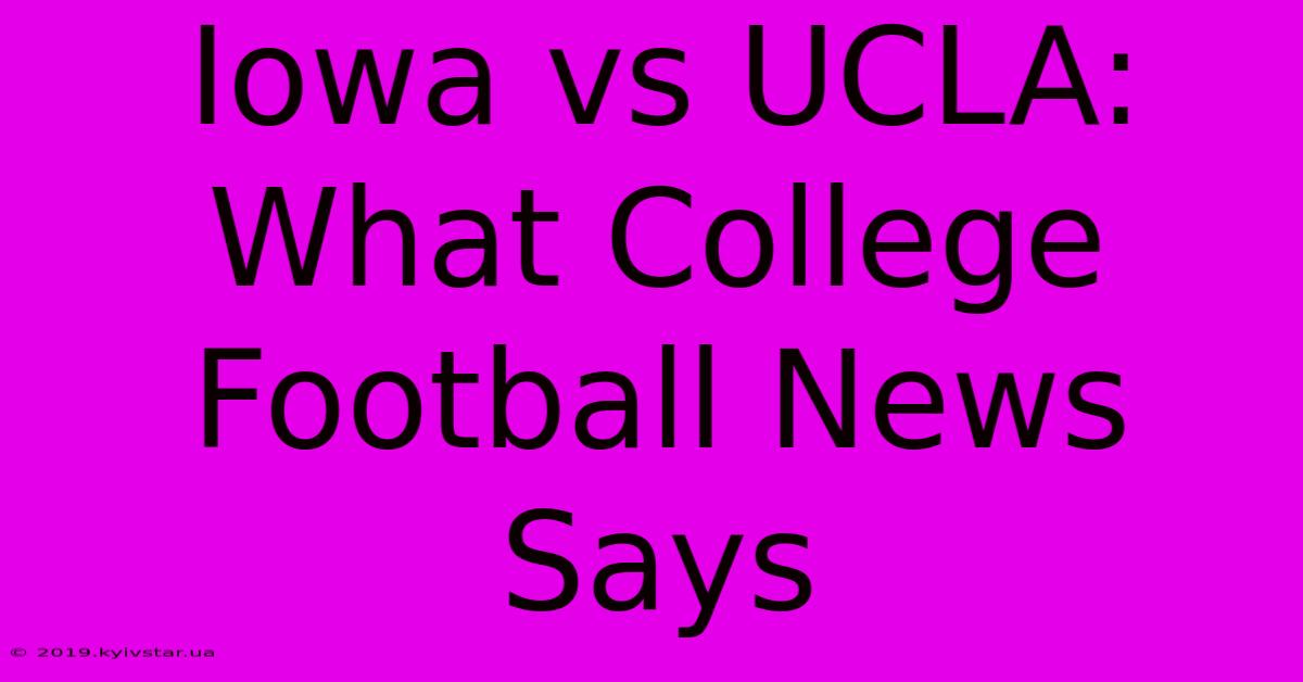 Iowa Vs UCLA: What College Football News Says 