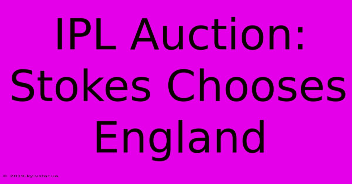 IPL Auction: Stokes Chooses England