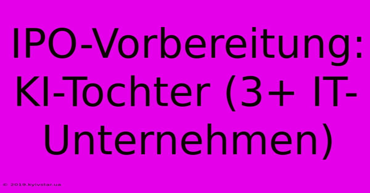 IPO-Vorbereitung: KI-Tochter (3+ IT-Unternehmen)