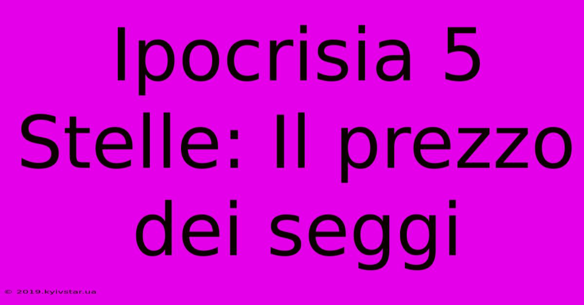 Ipocrisia 5 Stelle: Il Prezzo Dei Seggi