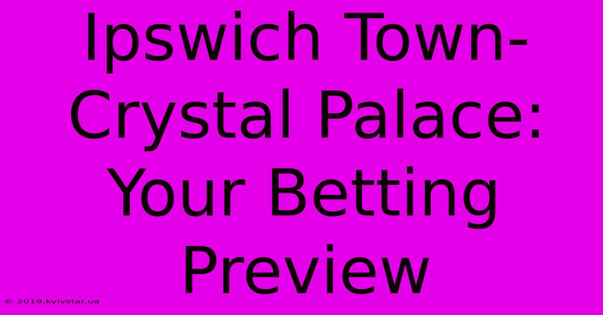 Ipswich Town-Crystal Palace: Your Betting Preview