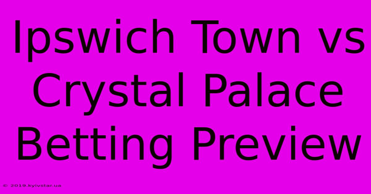 Ipswich Town Vs Crystal Palace Betting Preview