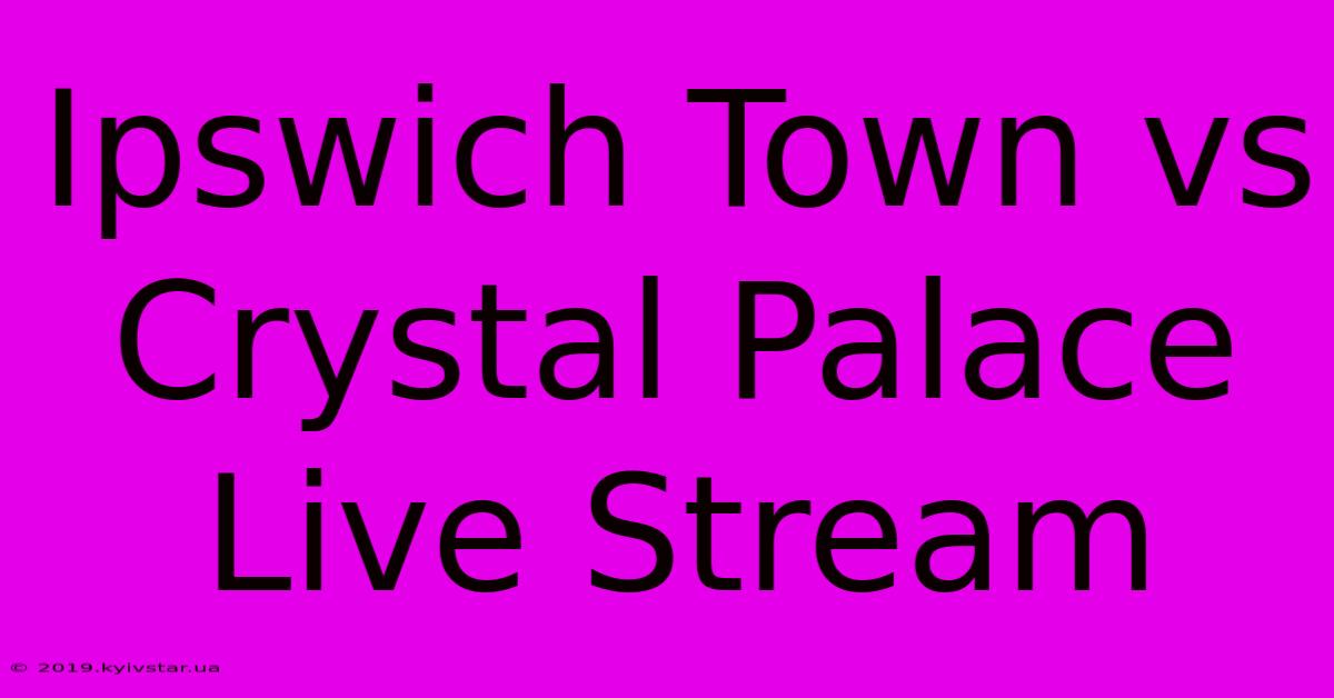 Ipswich Town Vs Crystal Palace Live Stream