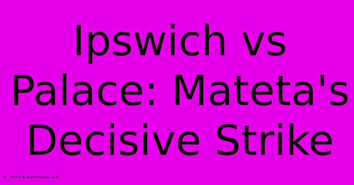 Ipswich Vs Palace: Mateta's Decisive Strike