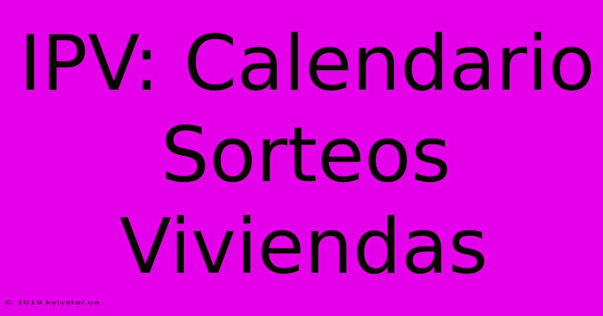 IPV: Calendario Sorteos Viviendas