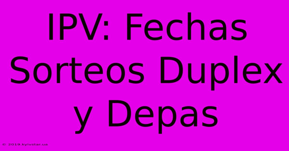 IPV: Fechas Sorteos Duplex Y Depas